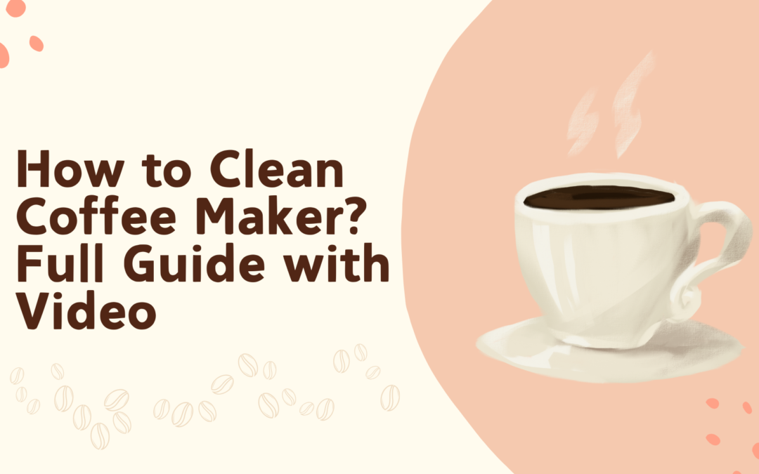 How to Clean Coffee Maker? Full Guide with Video