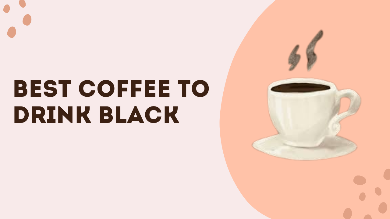 Best Coffee To Drink Black