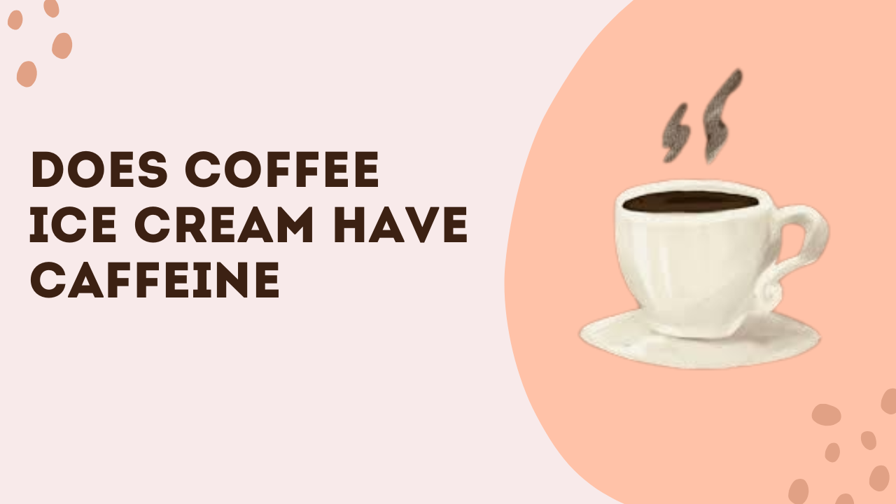 Does Coffee Ice Cream Have Caffeine