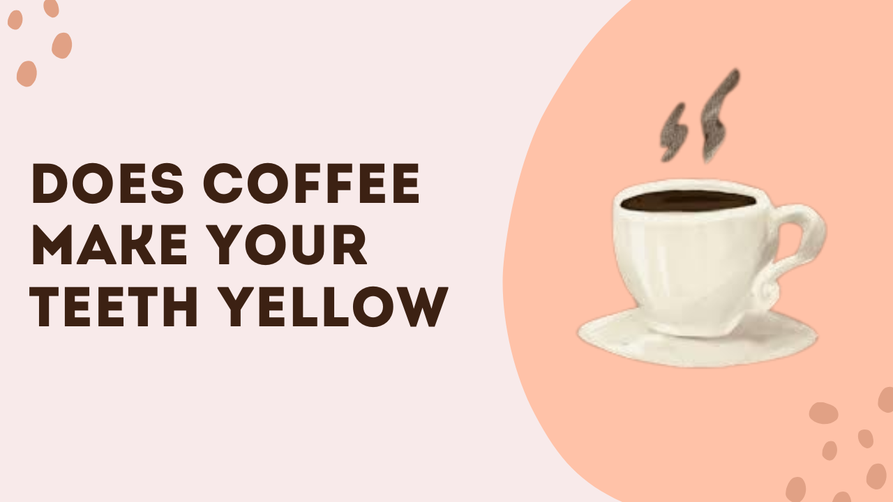 Does Coffee Make Your Teeth Yellow