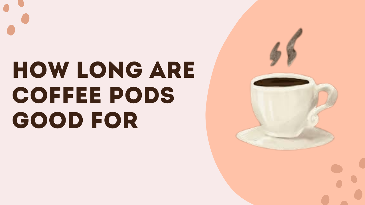 How Long Are Coffee Pods Good For