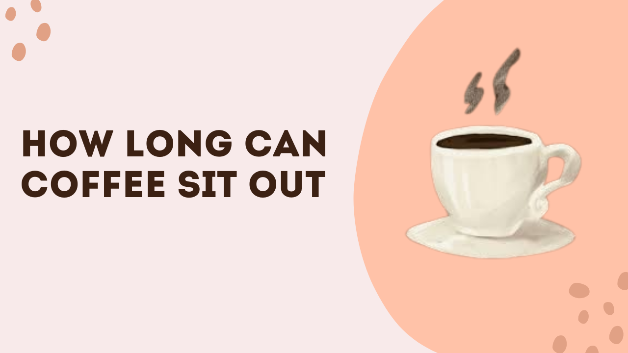 How Long Can Coffee Sit Out