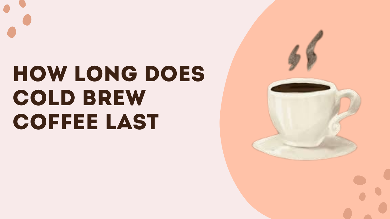 How Long Does Cold Brew Coffee Last