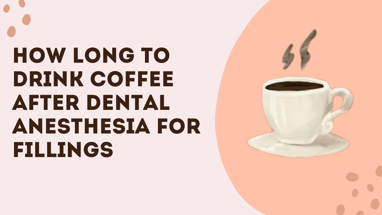 How Long To Drink Coffee After Dental Anesthesia For Fillings