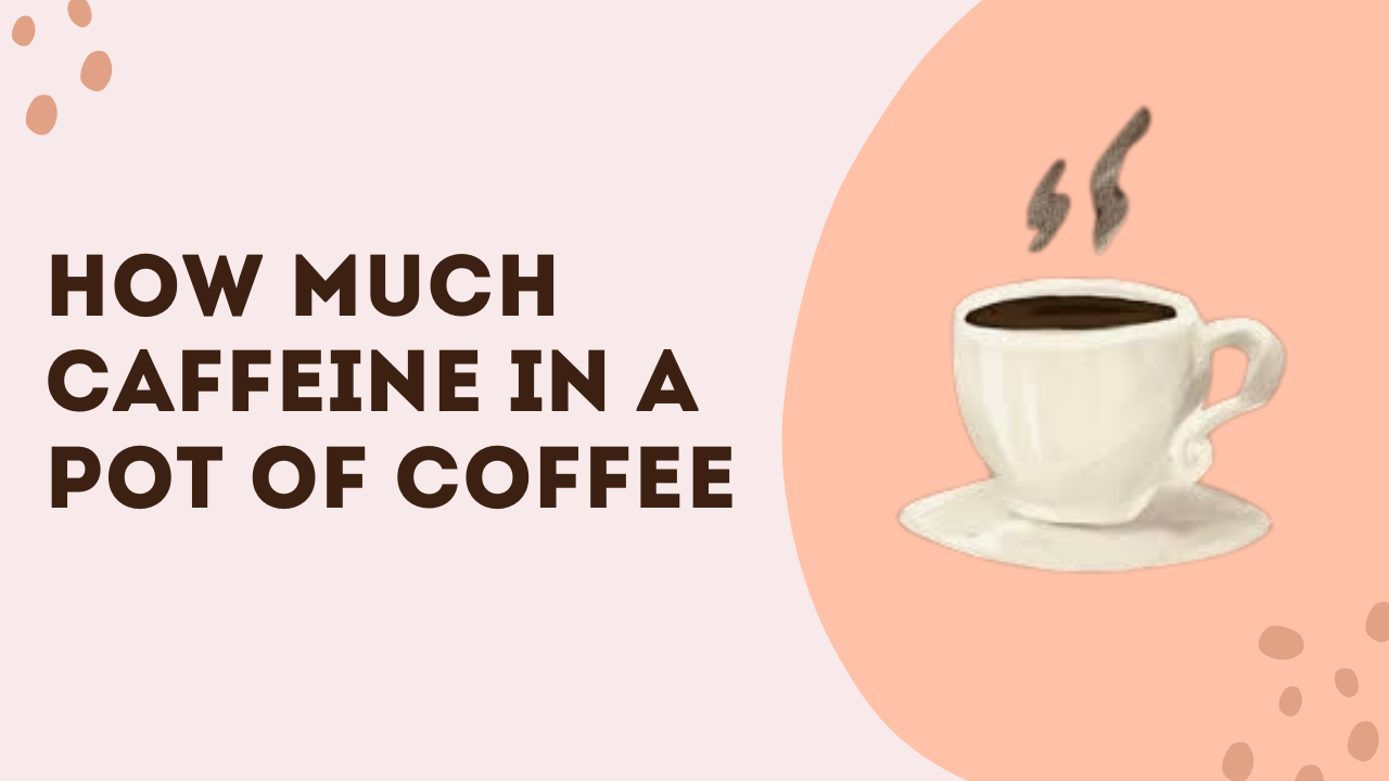 How Much Caffeine In A Pot Of Coffee