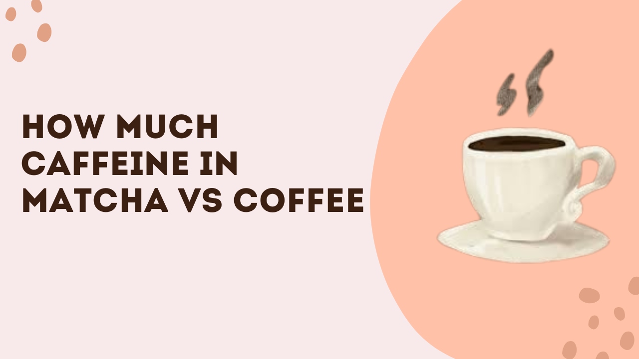 How Much Caffeine In Matcha Vs Coffee