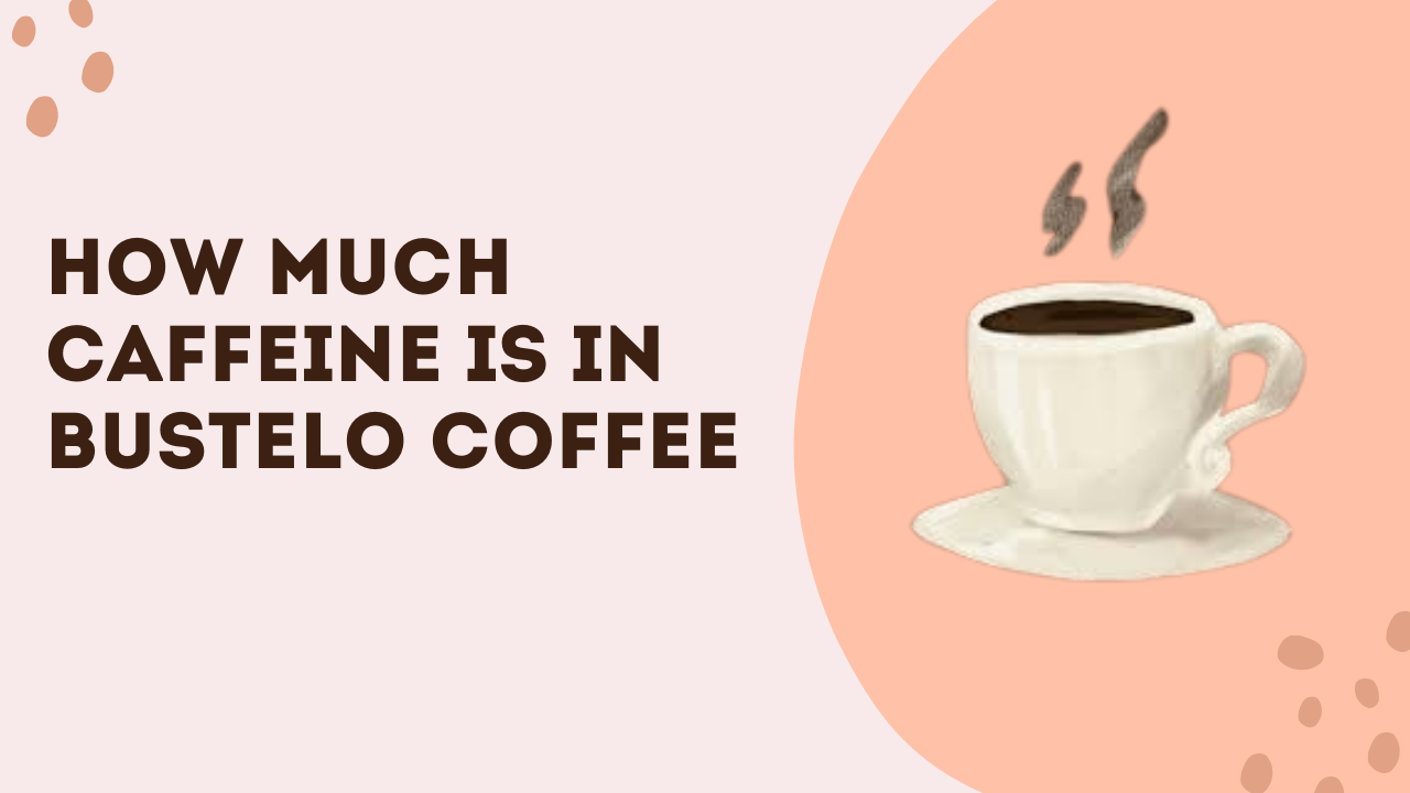 How Much Caffeine Is In Bustelo Coffee