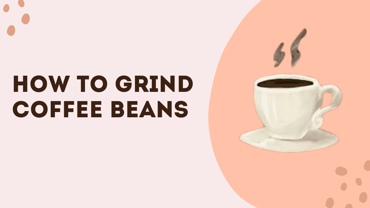 How To Grind Coffee Beans