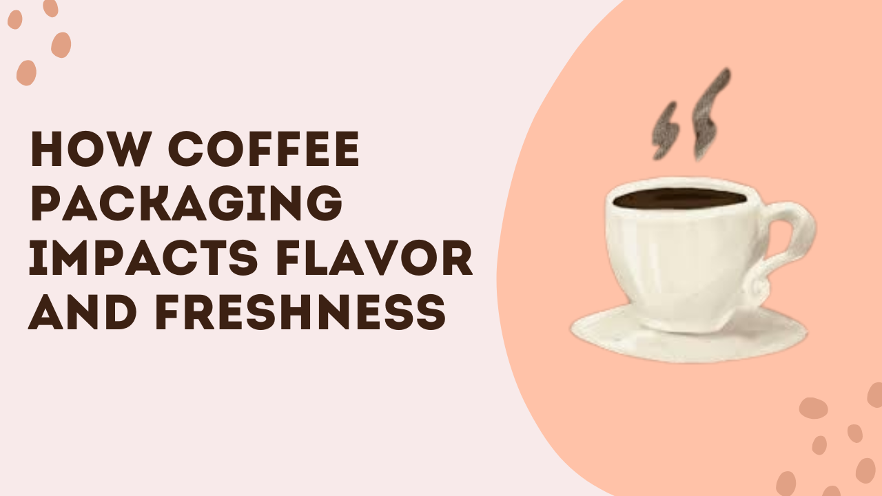 How Coffee Packaging Impacts Flavor And Freshness
