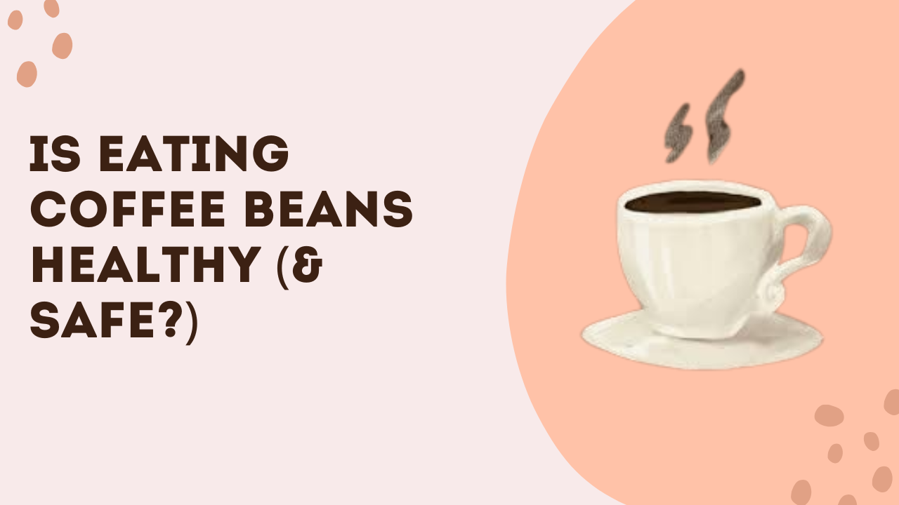 Is Eating Coffee Beans Healthy (& Safe?)