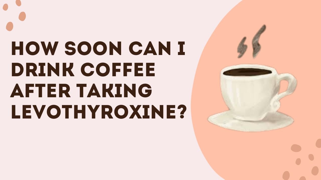 Coffee after levothyroxine on a kitchen counter