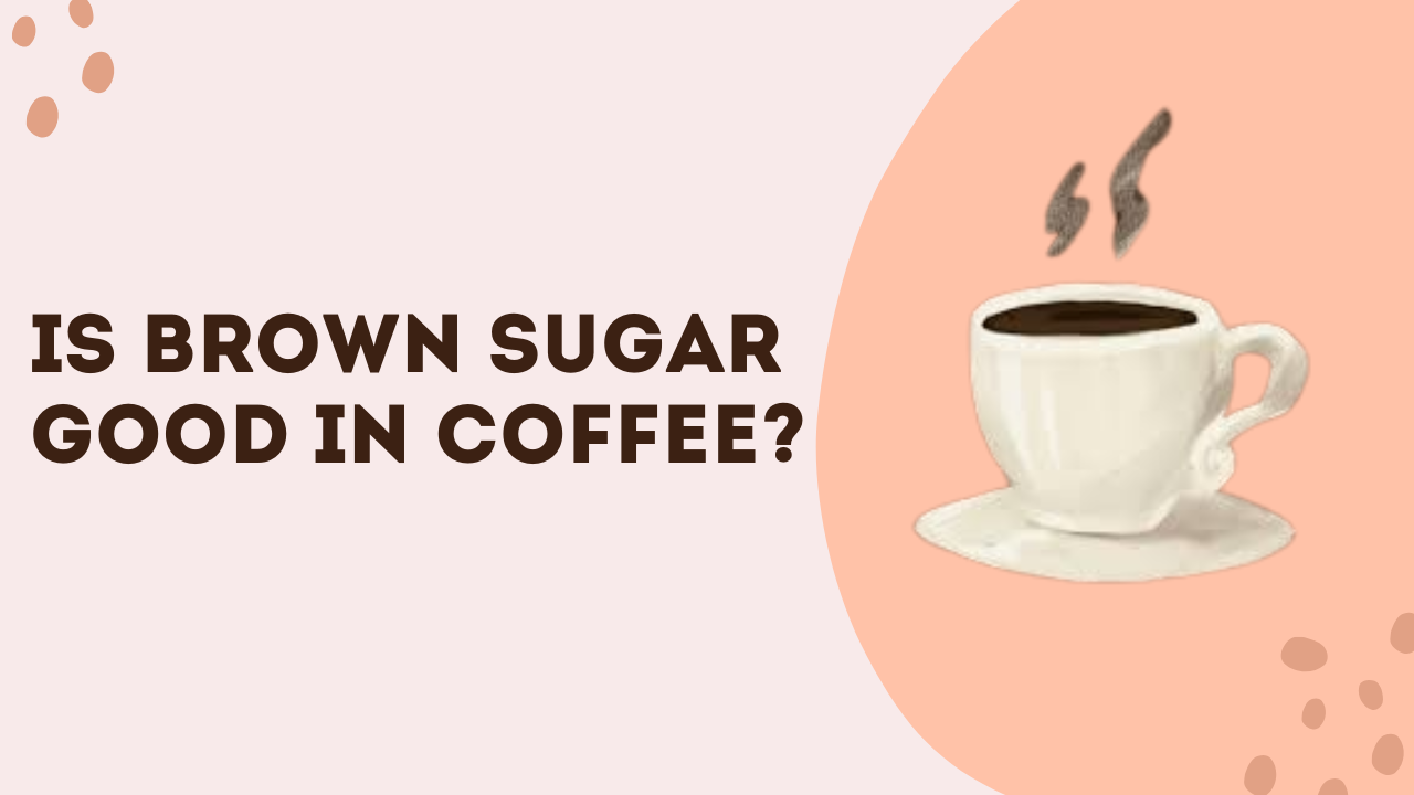 Is Brown sugar Good in Coffee?